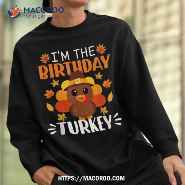 I’m The Birthday Turkey Shirt Funny Thanksgiving