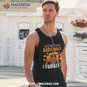 i m the birthday turkey shirt funny thanksgiving tank top