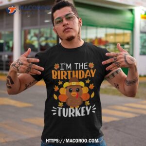 i m the birthday turkey shirt funny thanksgiving tshirt