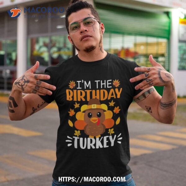 I’m The Birthday Turkey Shirt Funny Thanksgiving