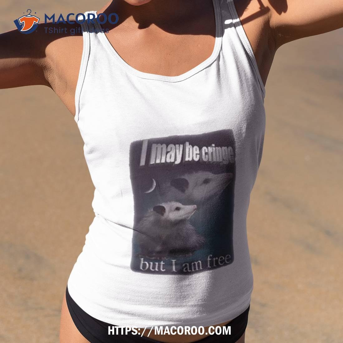 I May Be Cringe But I Am Free Shirt I May Be Cringe But I Am Free Shirt
