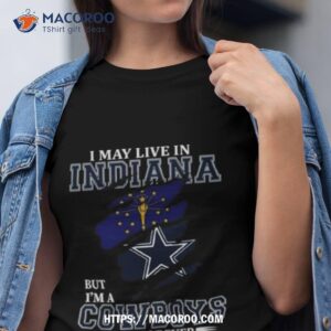 i may live in indiana but i m a dallas cowboys fan forever 2023 shirt tshirt