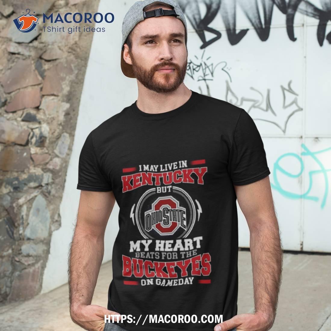 I May Live In Kentucky But My Heart Beats For The Buckeyes On Gameday 2023 Unisex Shirt I May Live In Kentucky But My Heart Beats For The Buckeyes On Gameday 2023 Unisex Shirt