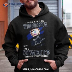 i may live in virginia but i m a dallas cowboys fan forever 2023 shirt hoodie