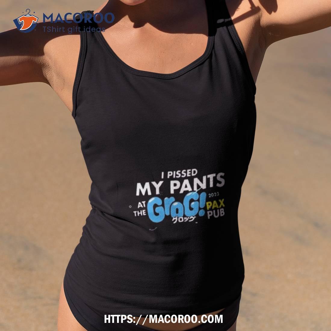 I Pissed My Pants At The Grogs Pax Pub 2023 T Shirt I Pissed My Pants At The Grogs Pax Pub 2023 T Shirt