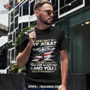 I Spent Most Of My Adult Life On Ships Patriot Veterans Day Shirt