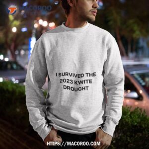 i survived the 2023 kwite drought shirt sweatshirt
