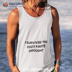 i survived the 2023 kwite drought shirt tank top