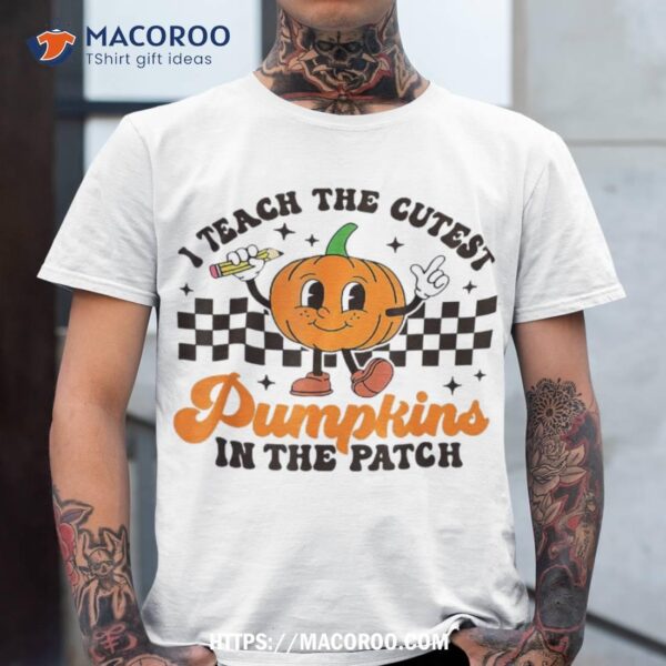 I Teach The Cutest Pumpkins In Patch Groovy Teacher Fall Shirt