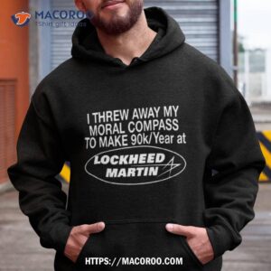 I Threw Away My Moral Compass To Make 90k Year At Lockheed Martin T Shirt 1 i threw away my moral compass to make 90k year at lockheed martin t shirt hoodie