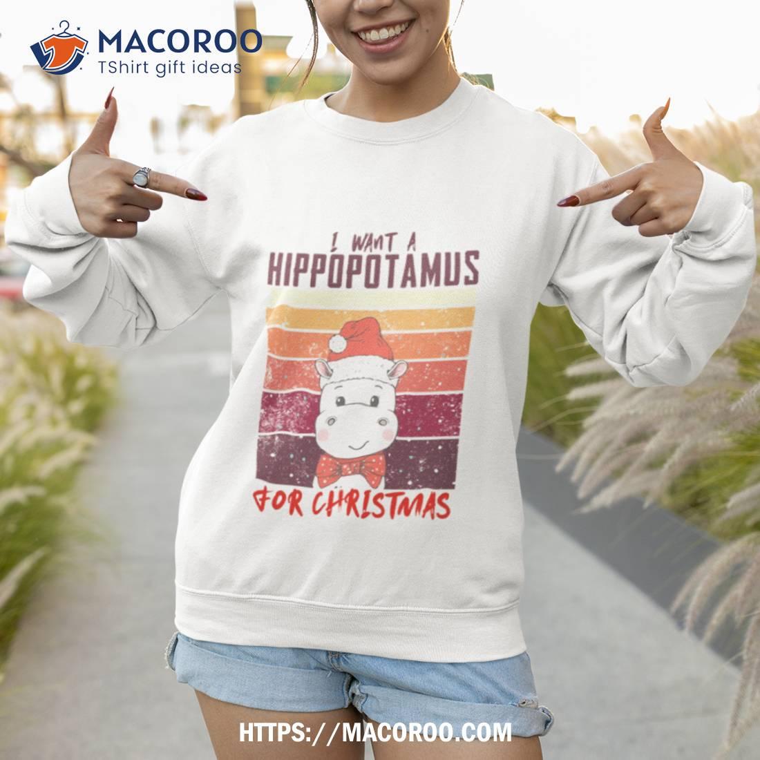 I Want A Hippopotamus For Christmas Shirt I Want A Hippopotamus For Christmas Shirt