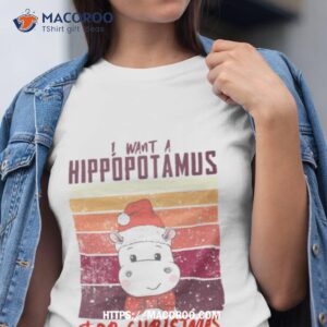 i want a hippopotamus for christmas shirt tshirt