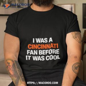 i was a cincinnati fan before it was cool t shirt tshirt