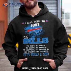 i was born to love the buffalo bills it s who i am t shirt hoodie