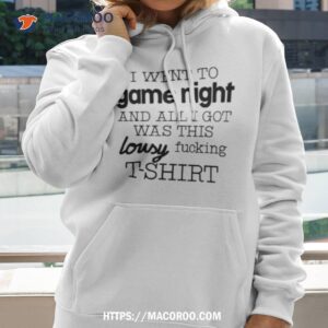 i went to game night and all i got was this lousy fucking t shirt hoodie 2
