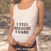 I Yell Because I Care Shirt