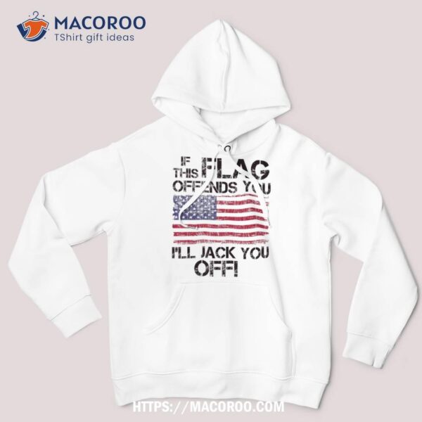 If This Flag Offends You I’ll Jack Off America Usa Shirt