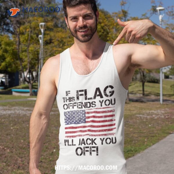 If This Flag Offends You I’ll Jack Off America Usa Shirt