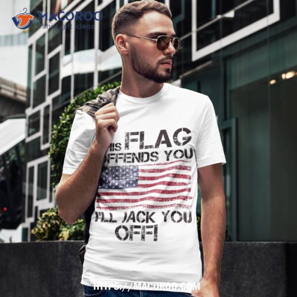 If This Flag Offends You I’ll Jack Off America Usa Shirt