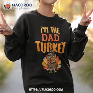 im the dad turkey funny thanksgiving matching daddy papa shirt sweatshirt 2