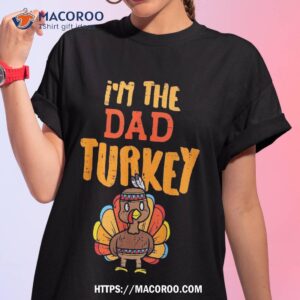 im the dad turkey funny thanksgiving matching daddy papa shirt tshirt 1