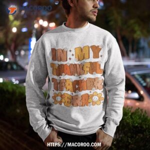 in my thankful teacher era cute groovy thanksgiving shirt sweatshirt