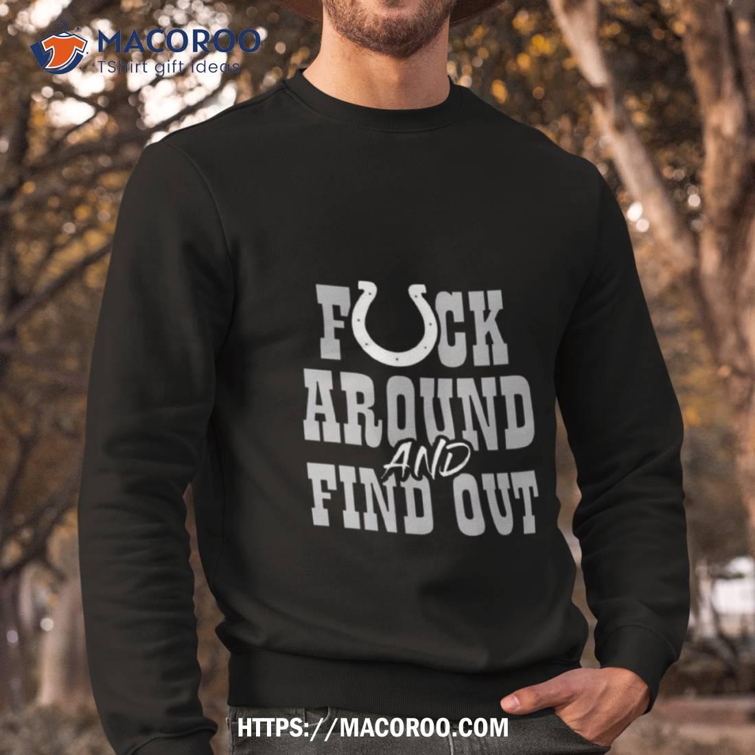 Indianapolis Colts Fuck Around And Find Out T Shirt Indianapolis Colts Fuck Around And Find Out T Shirt