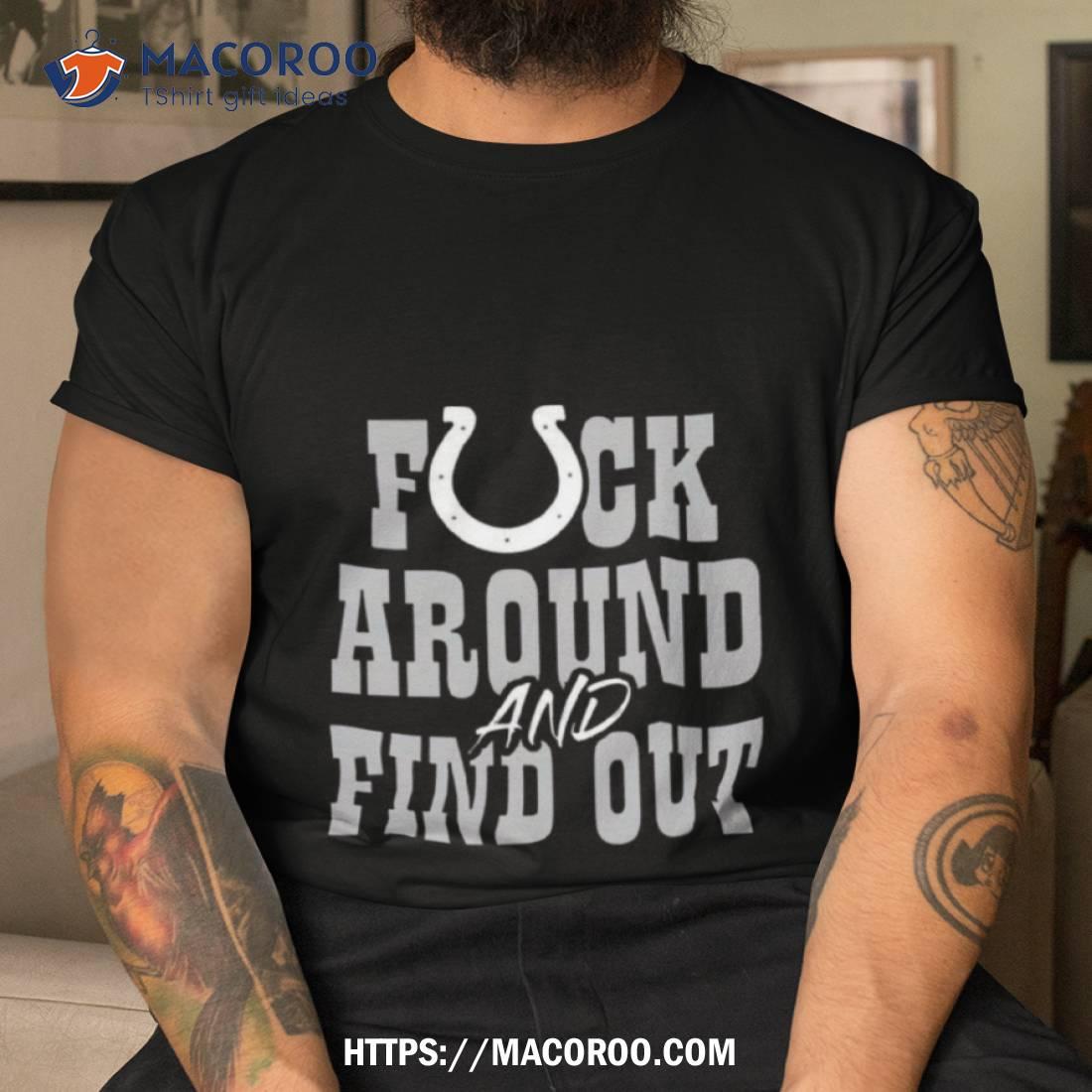 Indianapolis Colts Fuck Around And Find Out T Shirt Indianapolis Colts Fuck Around And Find Out T Shirt