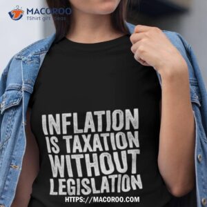 inflation is taxation without legislation shirt tshirt