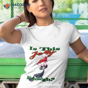 is this jolly enough is jolly enough animated shirt tshirt 1