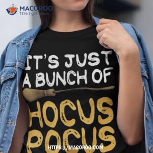 It’s Just A Bunch Of Hocus Pocus Shirt Great Gift