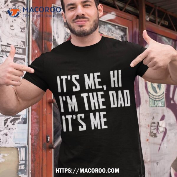 It’s Me Hi I’m The Dad Funny For Father’s Day Shirt