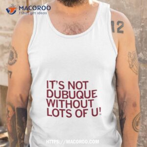 it s not dubuque without lots of u shirt tank top
