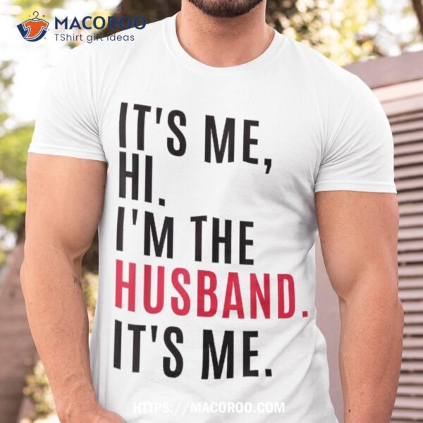 Its Me Hi Im The Husband Me, & Funny Couples Shirt