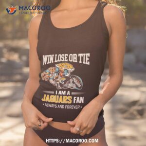 jacksonville jaguars win lose or tie i am a jaguars fan always and forever shirt tank top 1