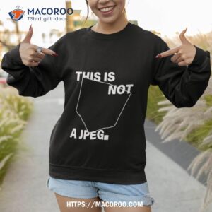 jasmine this is not a jpeg shirt sweatshirt 1