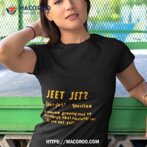 jeet jet a common greeting used in pittsburgh that translates to shirt tshirt 1