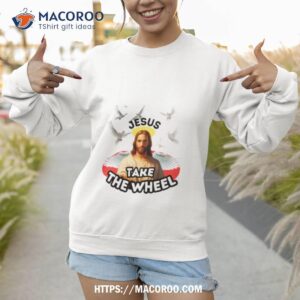jesus take the wheel t shirt sweatshirt