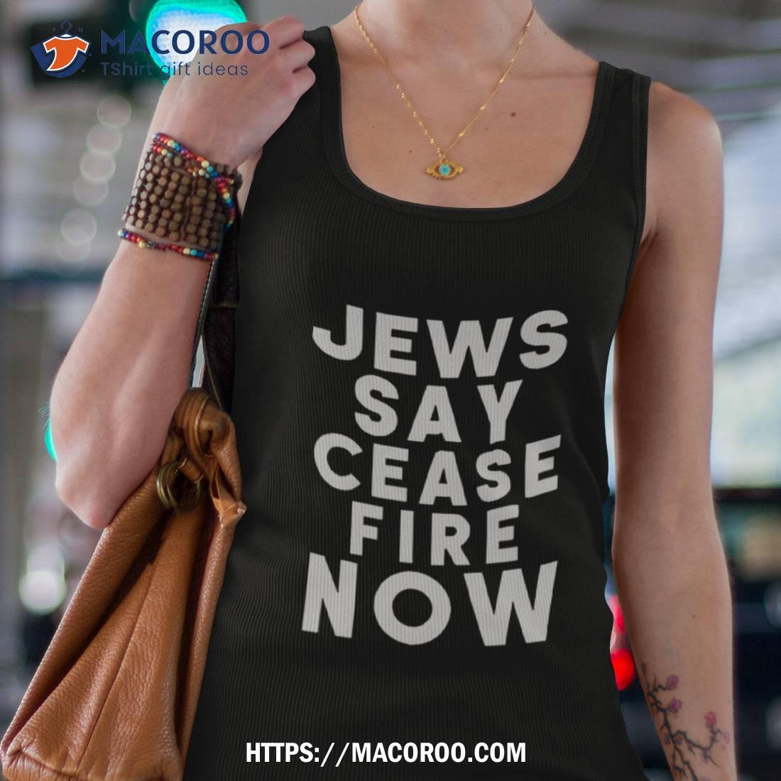 Jews Say Cease Fire Now T Shirt Jews Say Cease Fire Now T Shirt