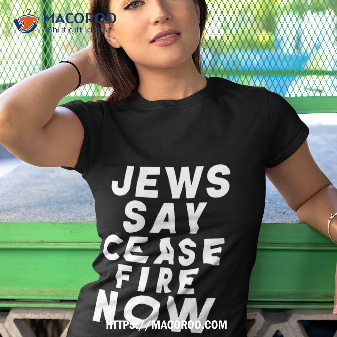 Jews Say Cease Fire Now T Shirt Jews Say Cease Fire Now T Shirt