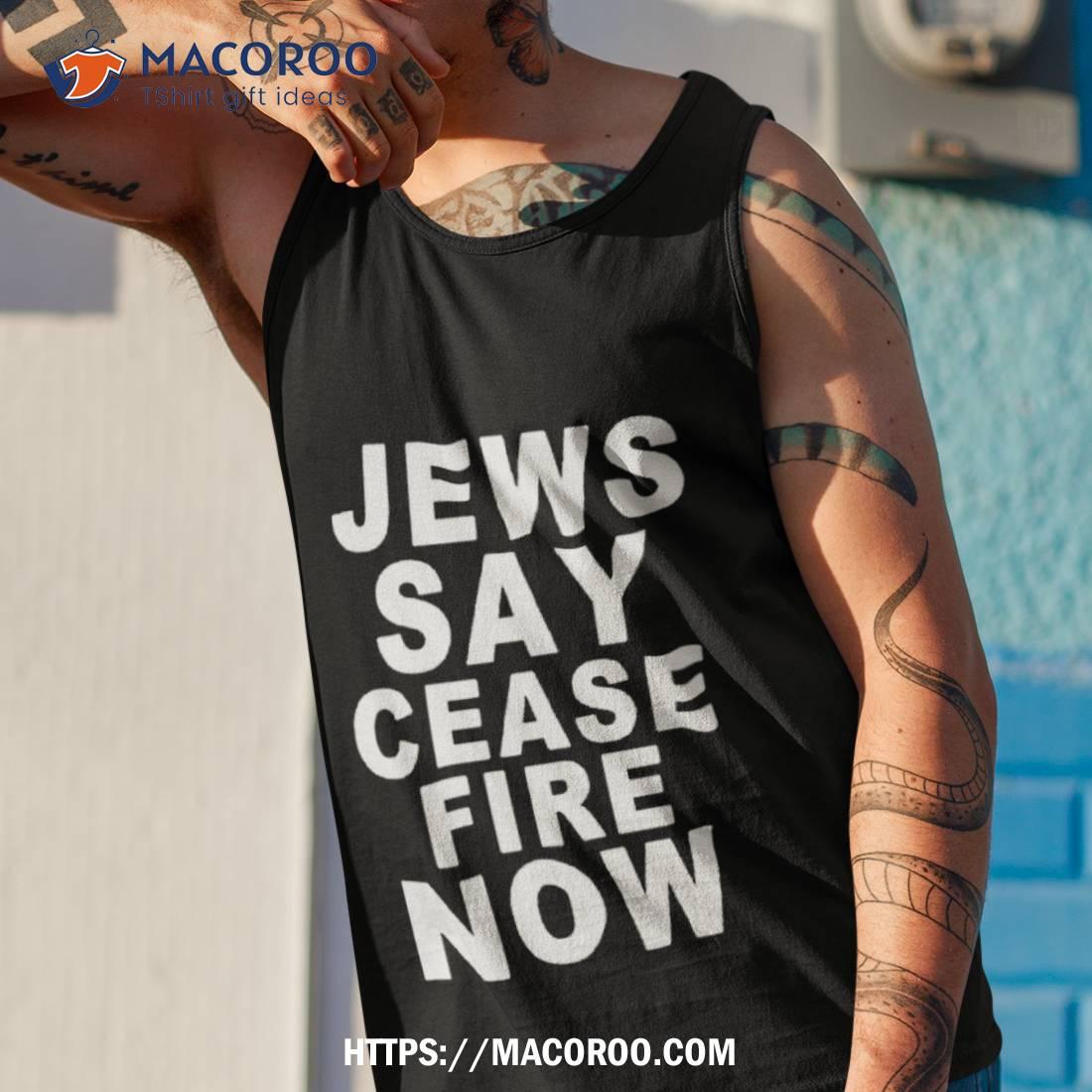 Jews Say Ceasefire Now Shirt Jews Say Ceasefire Now Shirt