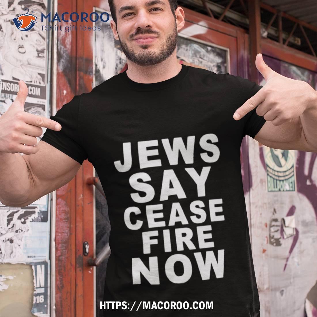Jews Say Ceasefire Now Shirt Jews Say Ceasefire Now Shirt