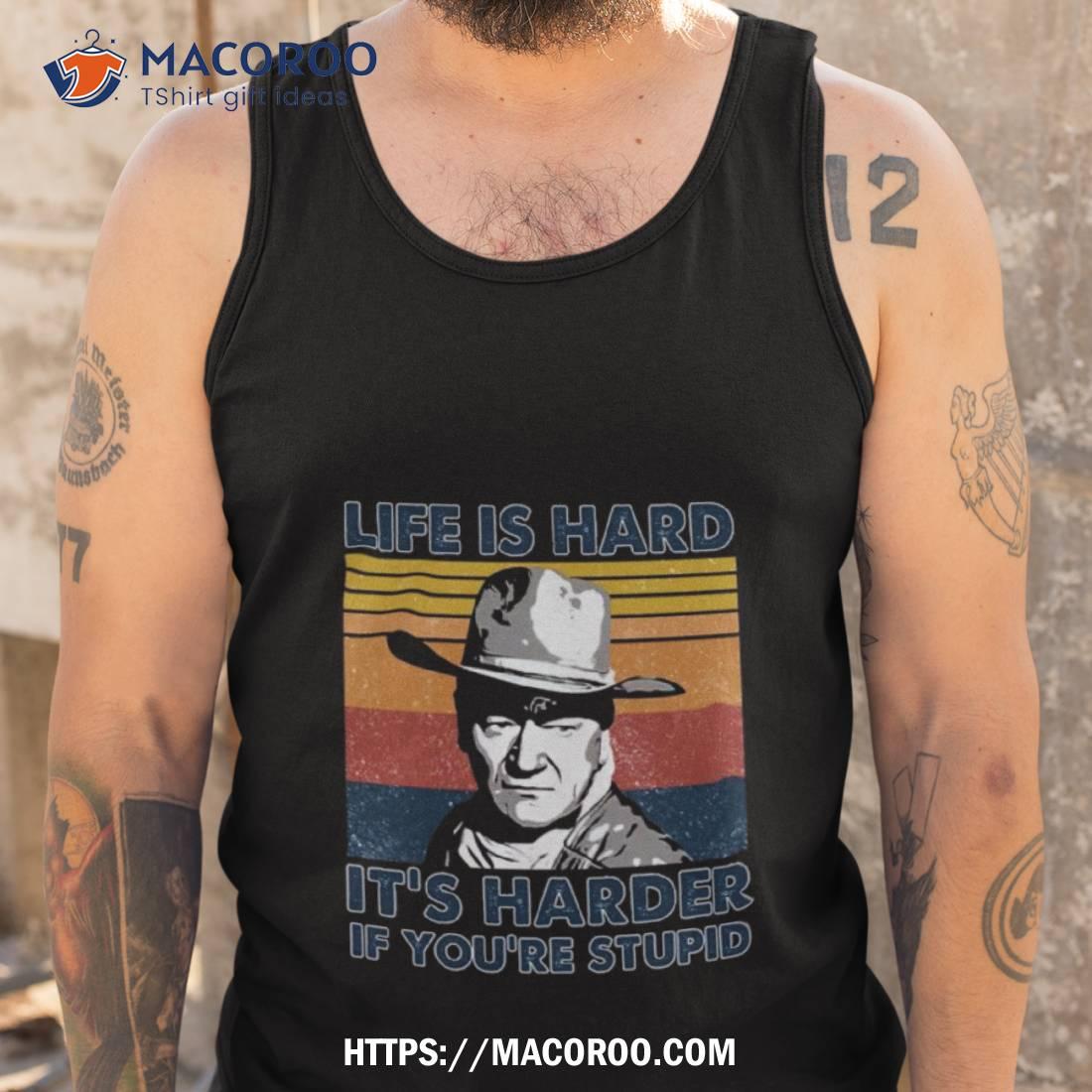 John Wayne Life Is Hard It’s Harder If You’re Stupid Vintage T Shirt John Wayne Life Is Hard It’s Harder If You’re Stupid Vintage T Shirt