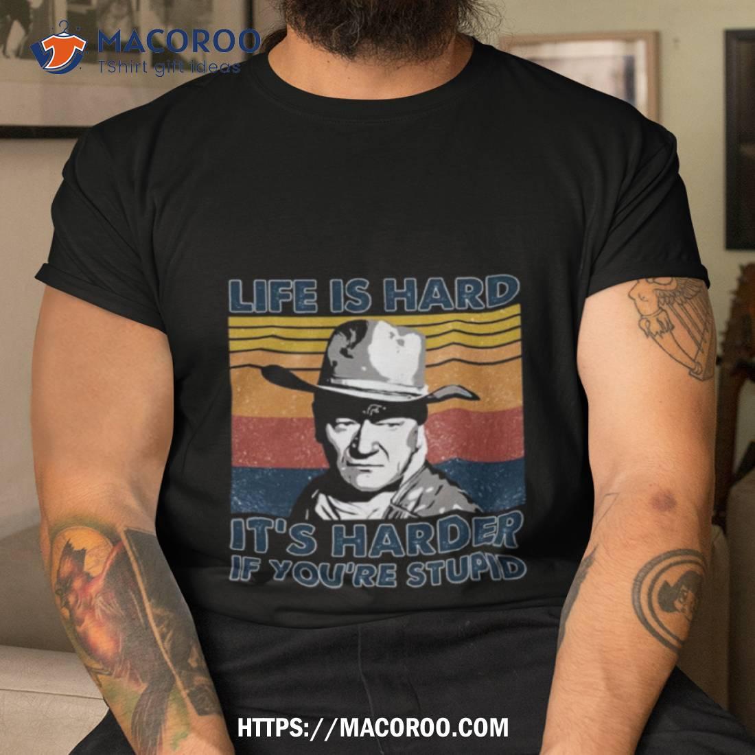 John Wayne Life Is Hard It’s Harder If You’re Stupid Vintage T Shirt John Wayne Life Is Hard It’s Harder If You’re Stupid Vintage T Shirt