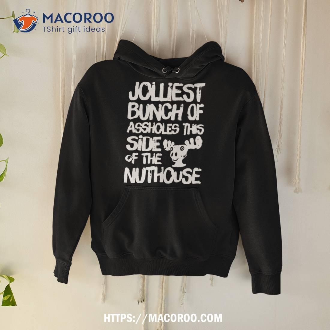 Jolliest Bunch Of Assholes This Side Of The Nuthouse Shirt Jolliest Bunch Of Assholes This Side Of The Nuthouse Shirt