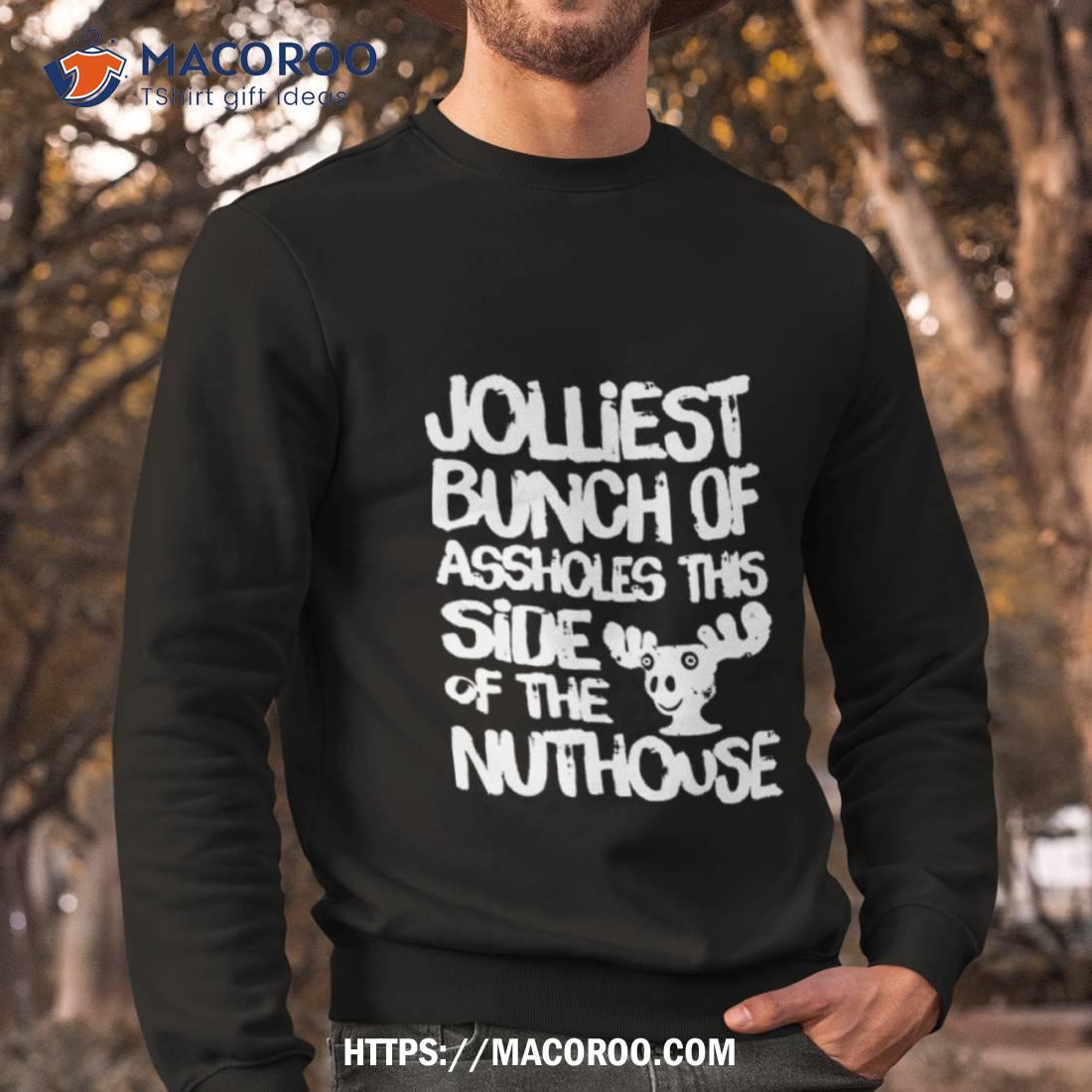 Jolliest Bunch Of Assholes This Side Of The Nuthouse Shirt Jolliest Bunch Of Assholes This Side Of The Nuthouse Shirt