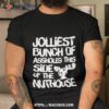Jolliest Bunch Of Assholes This Side Of The Nuthouse Shirt
