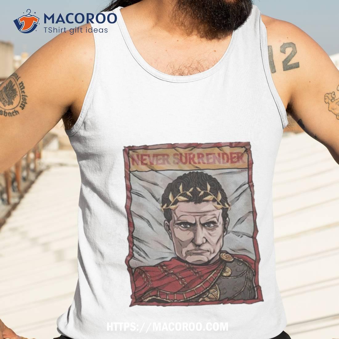 Julius Caesar Never Surrender Shirt Julius Caesar Never Surrender Shirt