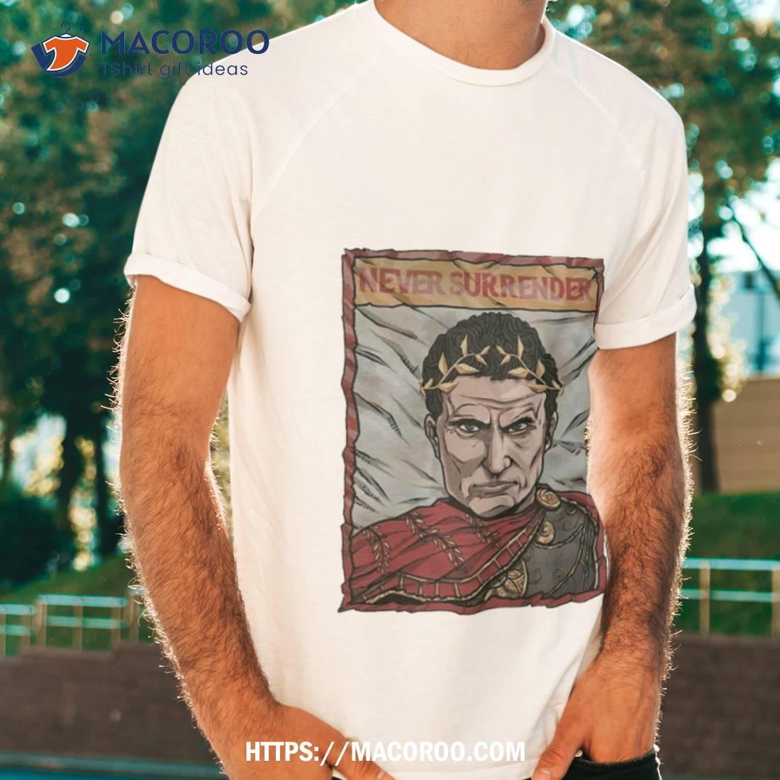 Julius Caesar Never Surrender Shirt Julius Caesar Never Surrender Shirt