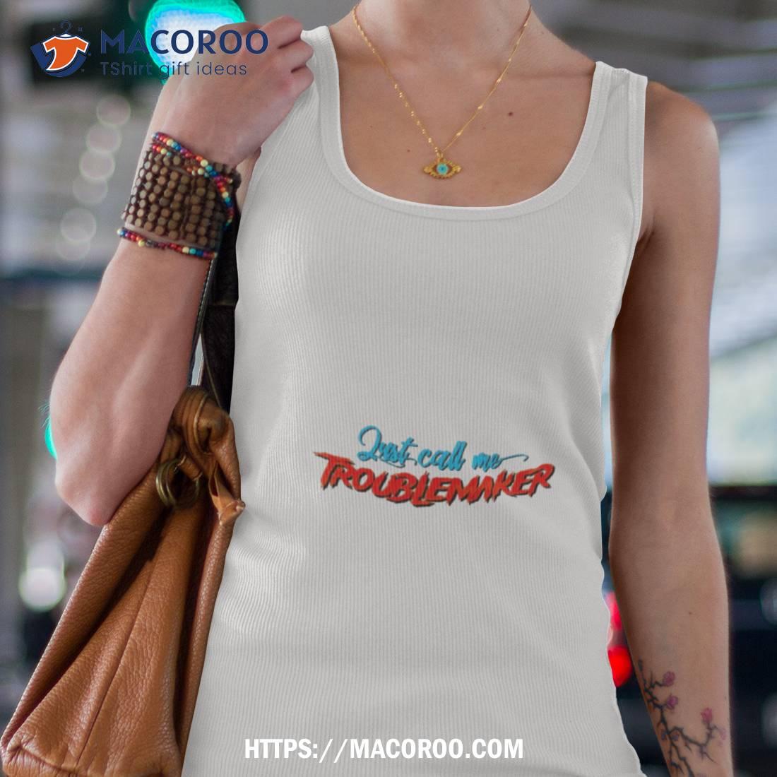 Just Call Me Troublemaker Shirt Just Call Me Troublemaker Shirt